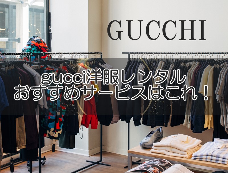 gucci洋服がレンタルできるメンズ向けサービスは？おすすめはサービスはこれ！