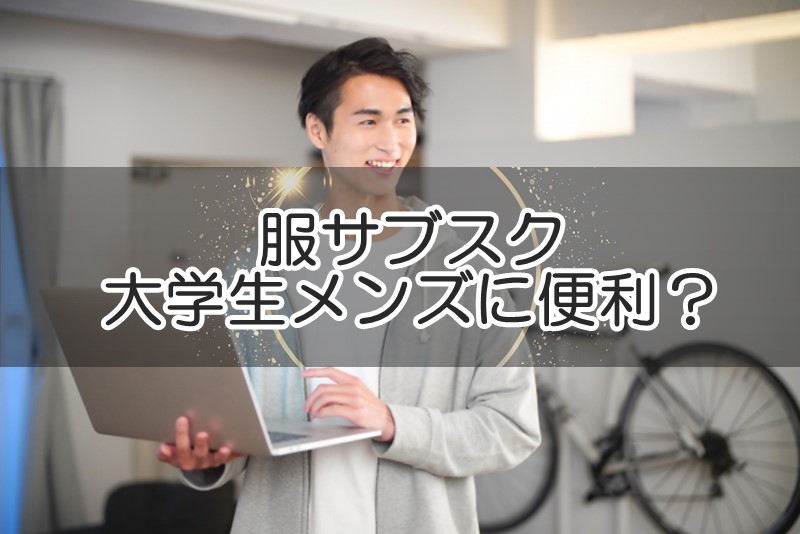 服レンタルサブスクは大学生メンズに便利？利用メリットやおすすめ3社をご紹介！