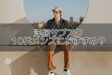 洋服サブスクは10代メンズにおすすめ？利用メリットや10代向け2社をご紹介