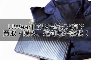 UWearの仕組みや使い方は難しい？買取・購入、返却方法までわかりやすく解説！