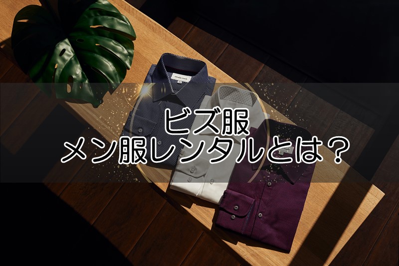 ビズ服のメンズファッション洋服レンタルとは？概要をわかりやすく解説！